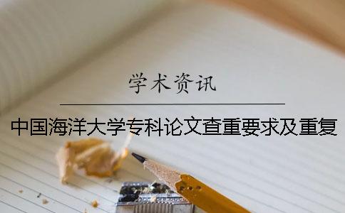 中国海洋大学专科论文查重要求及重复率 中国海洋大学本科论文查重要求及重复率