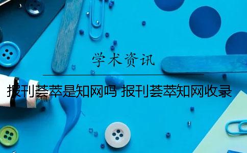 报刊荟萃是知网吗？ 报刊荟萃知网收录吗