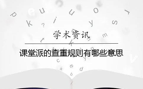 课堂派的查重规则有哪些意思