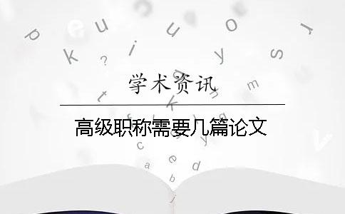 高级职称需要几篇论文