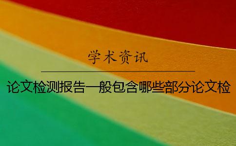 论文检测报告一般包含哪些部分论文检测报告鉴伪方法