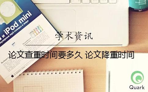 论文查重时间要多久？ 论文降重时间