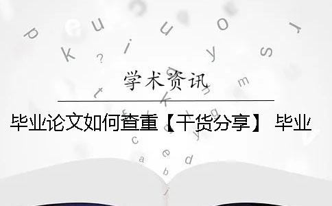毕业论文如何查重【干货分享】 毕业论文如何通过查重