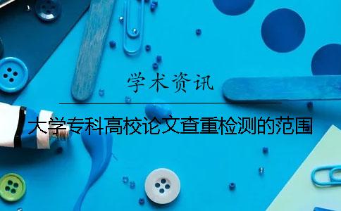 大学专科高校论文查重检测的范围