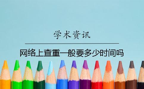 网络上查重一般要多少时间吗