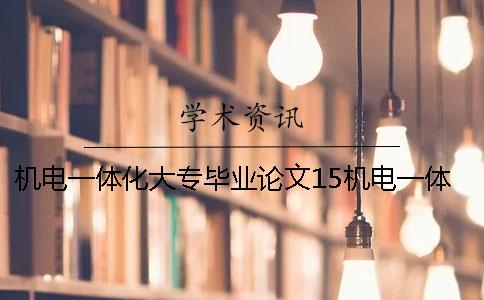 机电一体化大专毕业论文15机电一体化机电一体化大专毕业论文什么题目好写