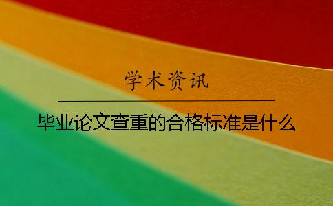 毕业论文查重的合格标准是什么？